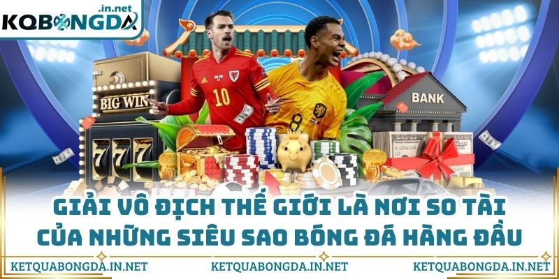 Giải vô địch thế giới là nơi so tài của những siêu sao bóng đá hàng đầu